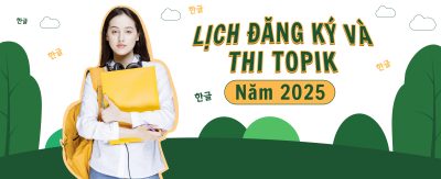 LỊCH ĐĂNG KÍ VÀ THI TOPIK NĂM 2025
