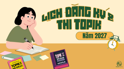LỊCH ĐĂNG KÝ VÀ THI TOPIK NĂM 2027